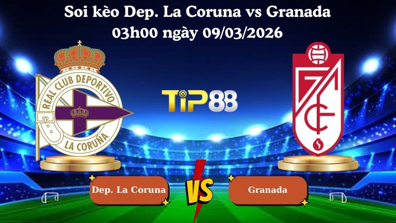 TIP88 Nhận định soi kèo Dep. La Coruna vs Granada 03h00 ngày 09/03/2026 - Hạng 2 Tây Ban Nha