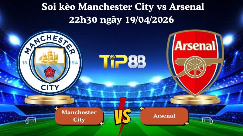 TIP88 Nhận định soi kèo Manchester City vs Arsenal 22h30 ngày 19/04/2026 - Ngoại hạng Anh