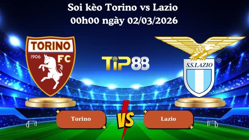 TIP88 Nhận định soi kèo Torino vs Lazio 00h00 ngày 02/03/2026 - Serie A
