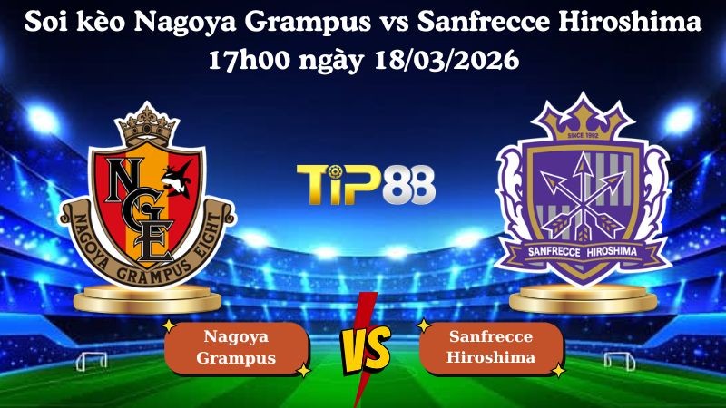 TIP88 Nhận định soi kèo Nagoya Grampus vs Sanfrecce Hiroshima 17h00 ngày 18/03/2026 - VĐQG Nhật Bản