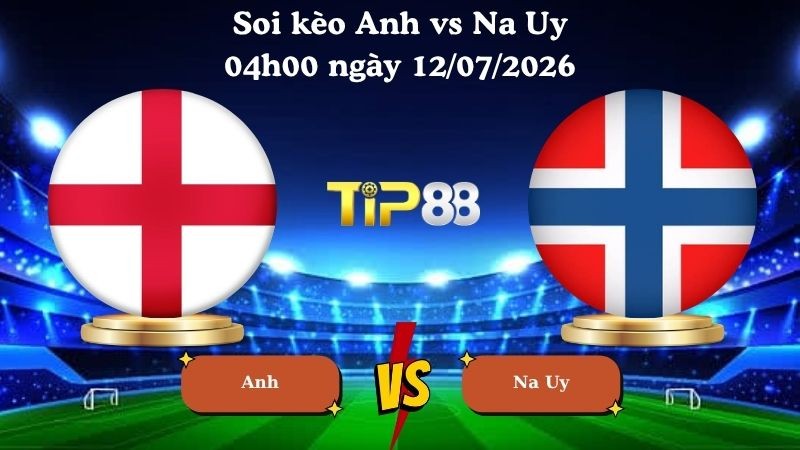 TIP88 Nhận định soi kèo Anh vs Na Uy 04h00 ngày 12/07/2026 - World Cup 2026