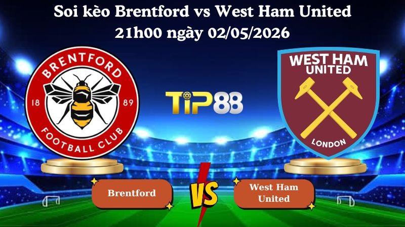 TIP88 Nhận định soi kèo Brentford vs West Ham United 21h00 ngày 02/05/2026 - Ngoại Hạng Anh