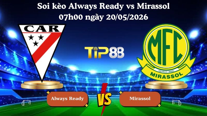 TIP88 Nhận định soi kèo Always Ready vs Mirassol 07h00 ngày 20/05/2026 - Copa Libertadores