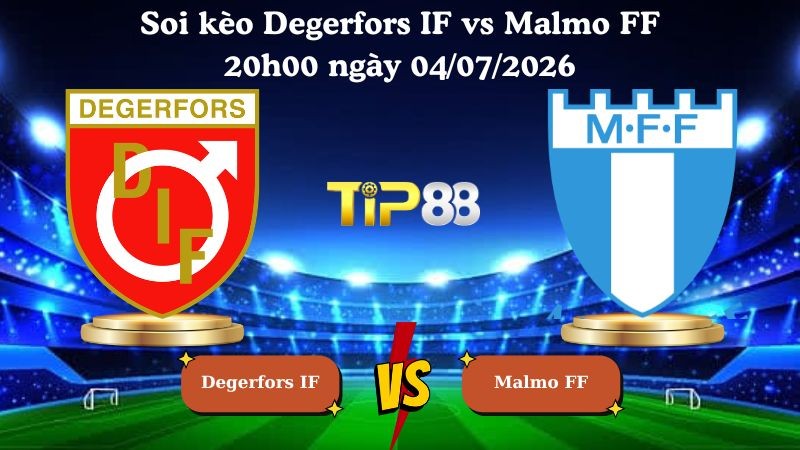 TIP88 Nhận định soi kèo Degerfors IF vs Malmo FF 20h00 ngày 04/07/2026 - VĐQG Thụy Điển