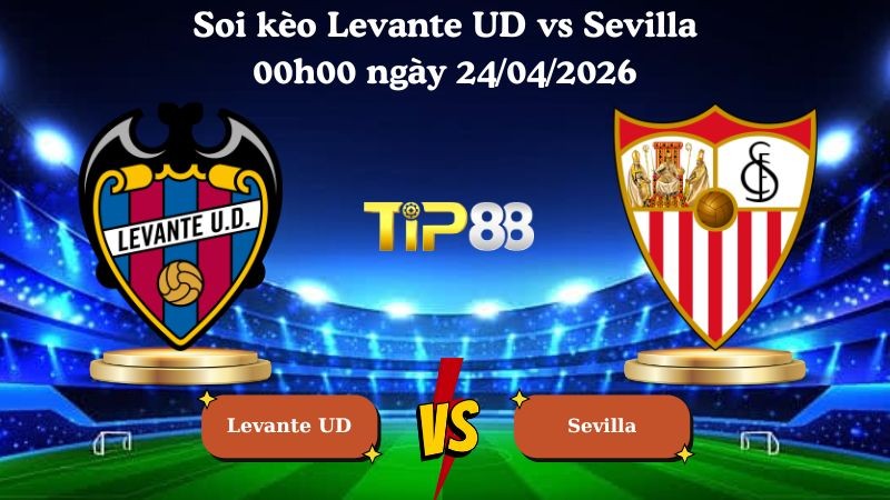 TIP88 Nhận định soi kèo Levante UD vs Sevilla 00h00 ngày 24/04/2026 - La Liga