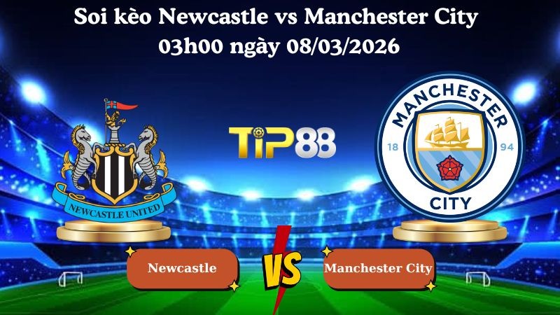 TIP88 Nhận định soi kèo Newcastle vs Manchester City 03h00 ngày 08/03/2026 - FA Cúp