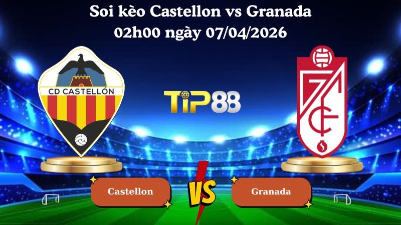 TIP88 Nhận định soi kèo Castellon vs Granada 02h00 ngày 07/04/2026 - Hạng 2 Tây Ban Nha