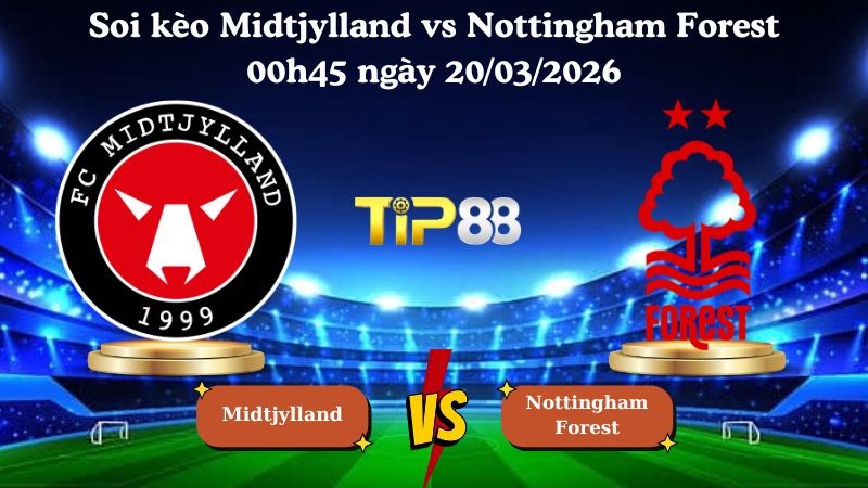 TIP88 Nhận định soi kèo Midtjylland vs Nottingham Forest 00h45 ngày 20/03/2026 - Europa League