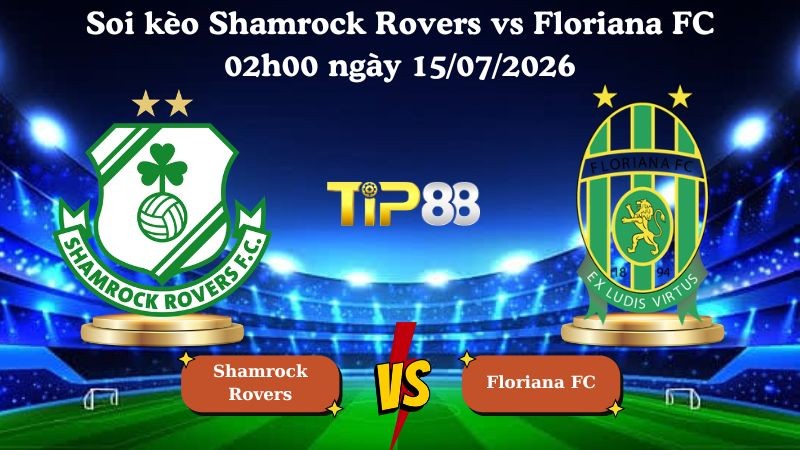 TIP88 Nhận định soi kèo Shamrock Rovers vs Floriana FC 02h00 ngày 15/07/2026 - Vòng Loại Champions League