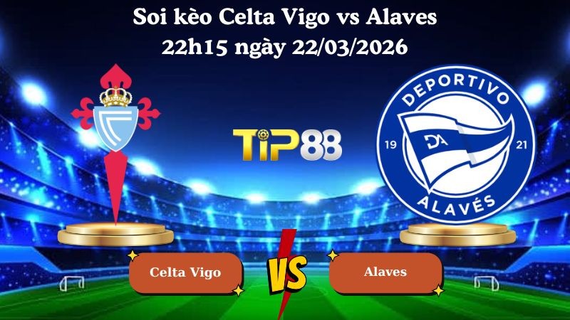 TIP88 Nhận định soi kèo Celta Vigo vs Alaves 22h15 ngày 22/03/2026 - La Liga