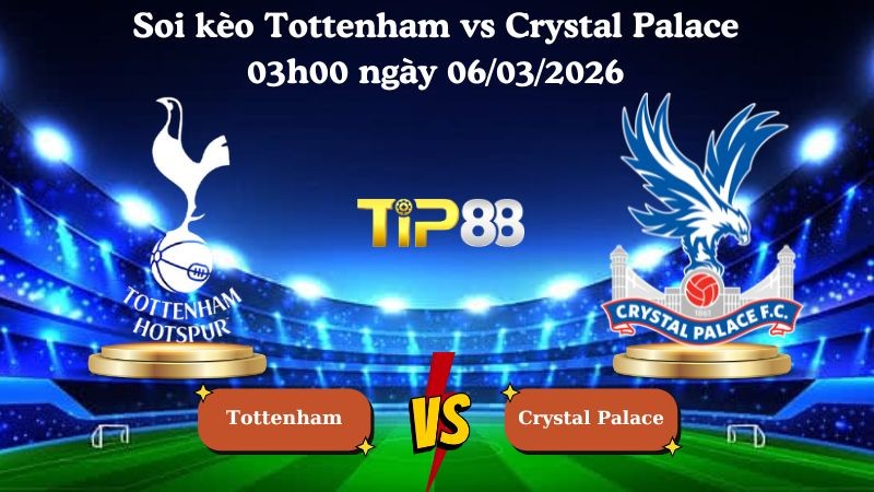 TIP88 Nhận định soi kèo Tottenham vs Crystal Palace 03h00 ngày 06/03/2026 - Ngoại Hạng Anh