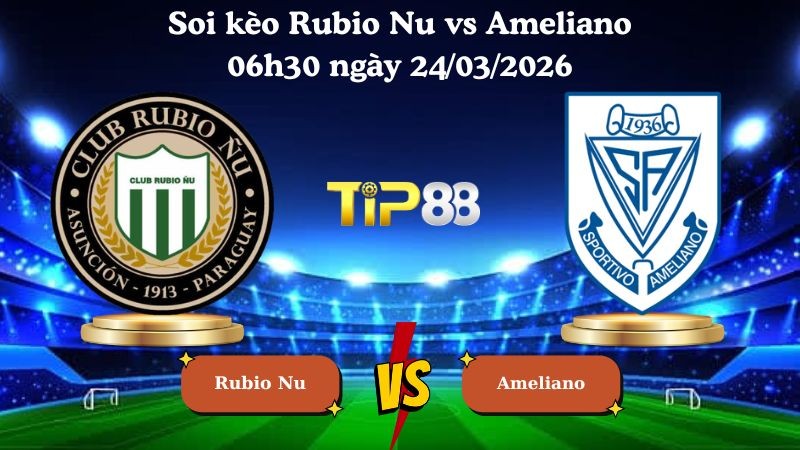 TIP88 Nhận định soi kèo Rubio Nu vs Ameliano 06h30 ngày 24/03/2026 - VĐQG Paraguay