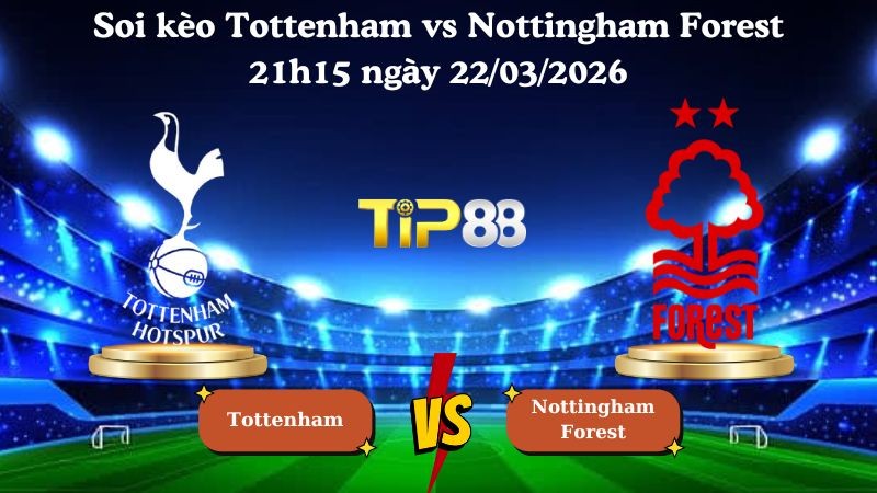 TIP88 Nhận định soi kèo Tottenham vs Nottingham Forest 21h15 ngày 22/03/2026 - Ngoại hạng Anh