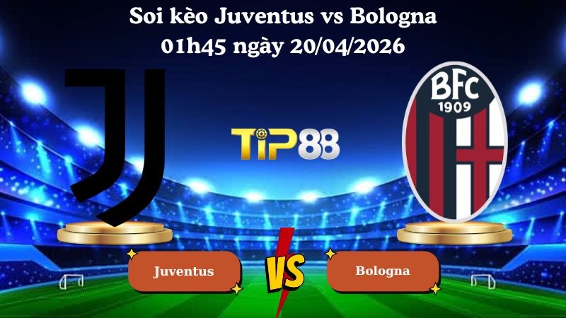 TIP88 Nhận định soi kèo Juventus vs Bologna 01h45 ngày 20/04/2026 - Serie A