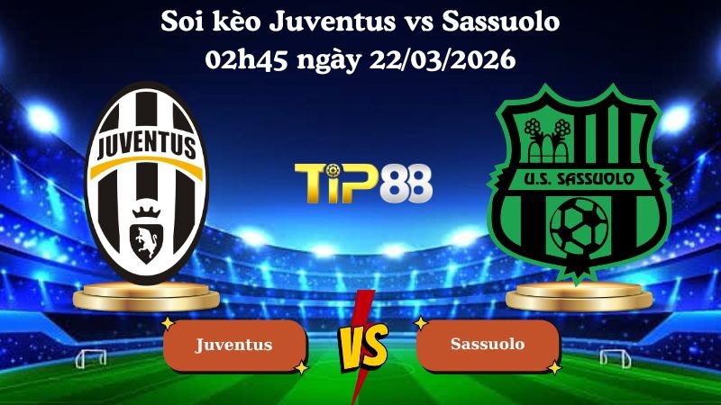 TIP88 Nhận định soi kèo Juventus vs Sassuolo 02h45 ngày 22/03/2026 - Serie A