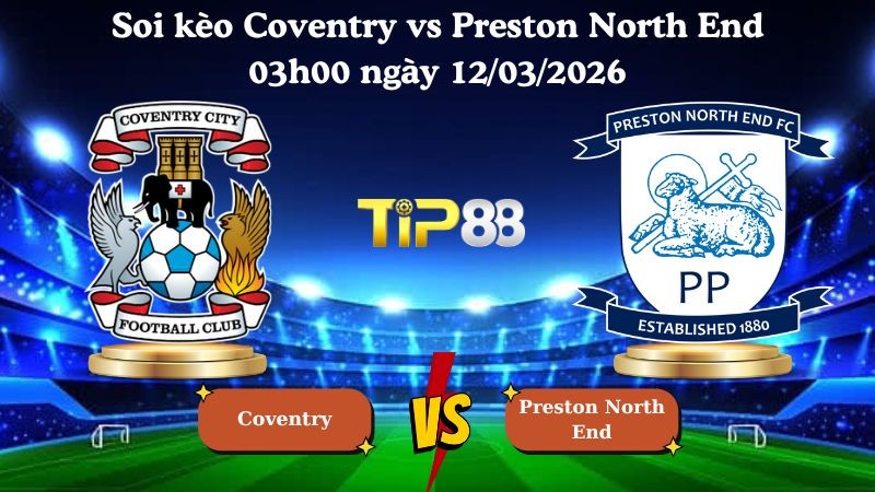 TIP88 Nhận định soi kèo Coventry vs Preston North End 03h00 ngày 12/03/2026 - Hạng nhất Anh