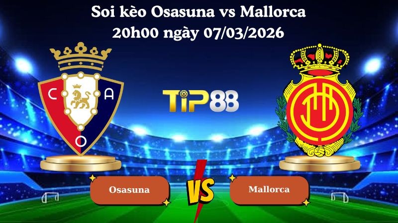 TIP88 Nhận định soi kèo Osasuna vs Mallorca 20h00 ngày 07/03/2026 - La Liga