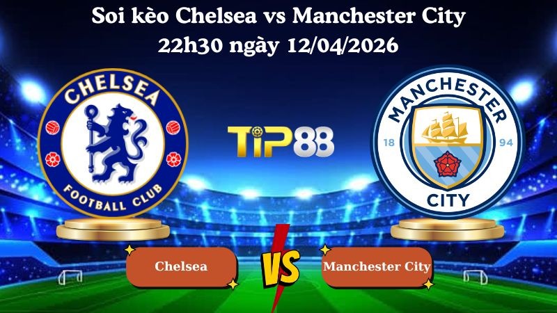 TIP88 Nhận định soi kèo Chelsea vs Manchester City 22h30 ngày 12/04/2026 - Ngoại hạng Anh