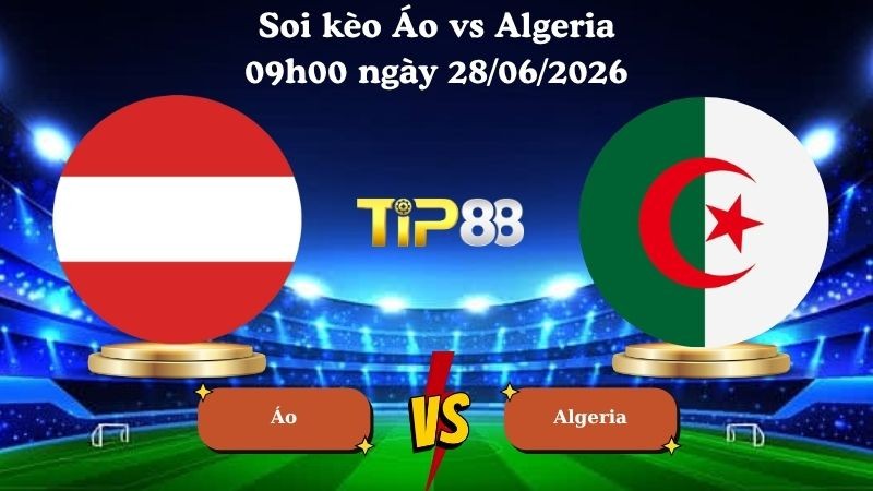 TIP88 Nhận định soi kèo Áo vs Algeria 09h00 ngày 28/06/2026 - World Cup 2026