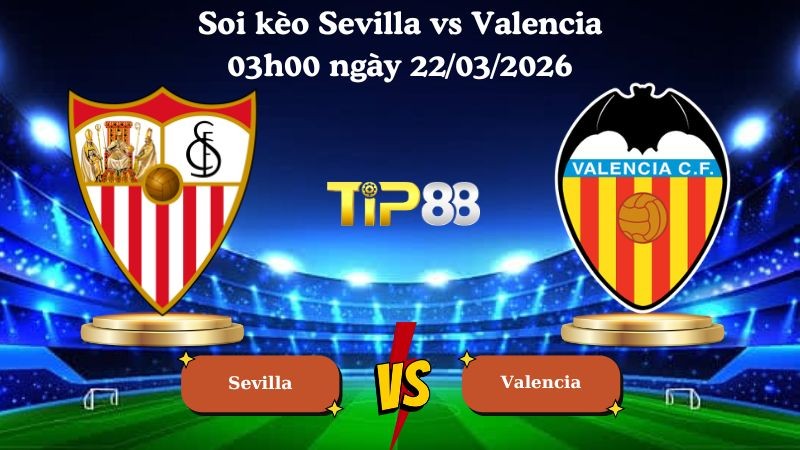 TIP88 Nhận định soi kèo Sevilla vs Valencia 03h00 ngày 22/03/2026 - La Liga