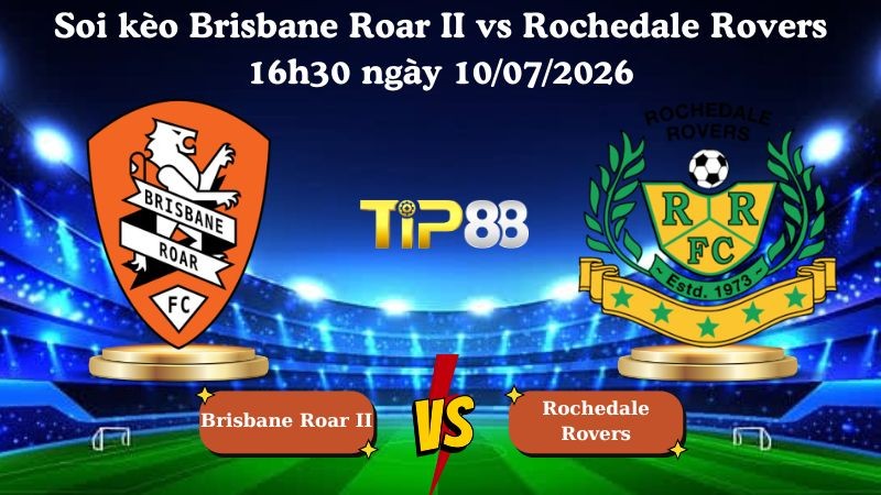 TIP88 Nhận định soi kèo Brisbane Roar II vs Rochedale Rovers 16h30 ngày 10/07/2026 - Queensland NPL