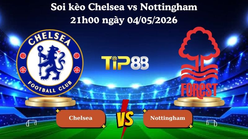 TIP88 Nhận định soi kèo Chelsea vs Nottingham 21h00 ngày 04/05/2026 - Ngoại Hạng Anh