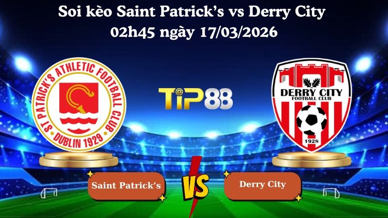 TIP88 Nhận định soi kèo Saint Patricks vs Derry City 02h45 ngày 17/03/2026 - VĐQG Ireland