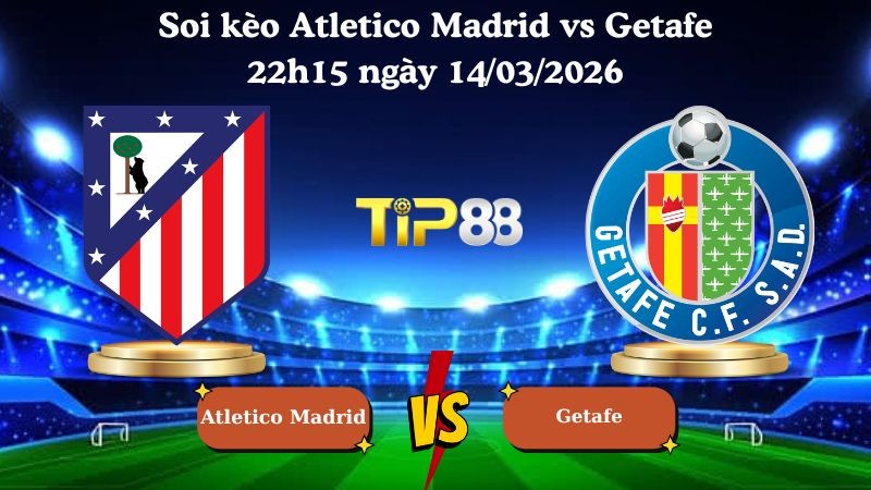 TIP88 Nhận định soi kèo Atletico Madrid vs Getafe 22h15 ngày 14/03/2026 - La Liga