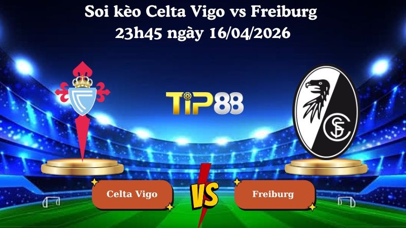 TIP88 Nhận định soi kèo Celta Vigo vs Freiburg 23h45 ngày 16/04/2026 - Europa League