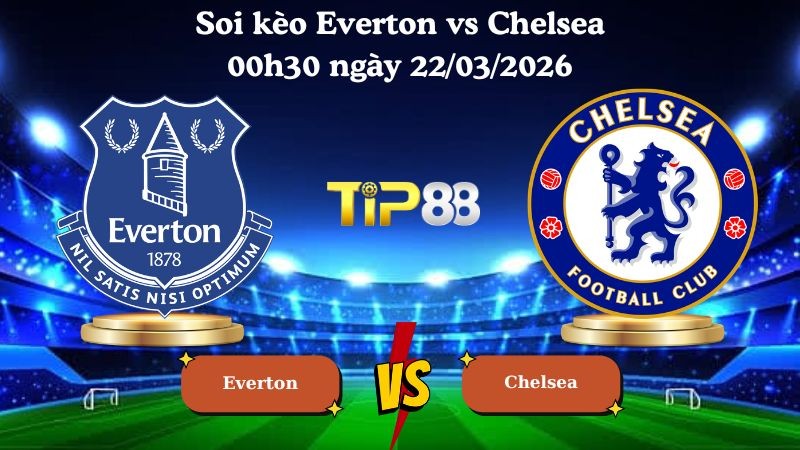 TIP88 Nhận định soi kèo Everton vs Chelsea 00h30 ngày 22/03/2026 - Ngoại hạng Anh