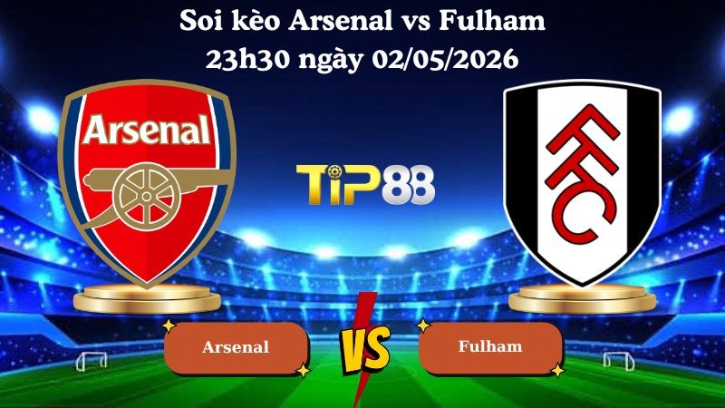 TIP88 Nhận định soi kèo Arsenal vs Fulham 23h30 ngày 02/05/2026 - Ngoại Hạng Anh