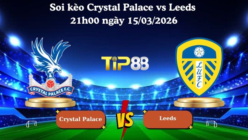 TIP88 Nhận định soi kèo Crystal Palace vs Leeds 21h00 ngày 15/03/2026 - Ngoại Hạng Anh
