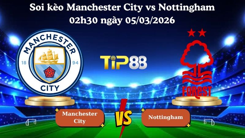 TIP88 Nhận định soi kèo Manchester City vs Nottingham 02h30 ngày 05/03/2026 - Ngoại Hạng Anh