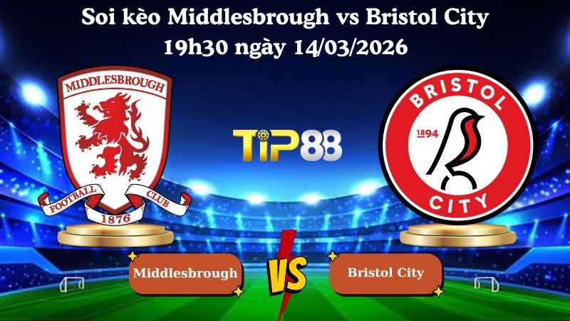 TIP88 Nhận định soi kèo Middlesbrough vs Bristol City 19h30 ngày 14/03/2026 - hạng nhất Anh