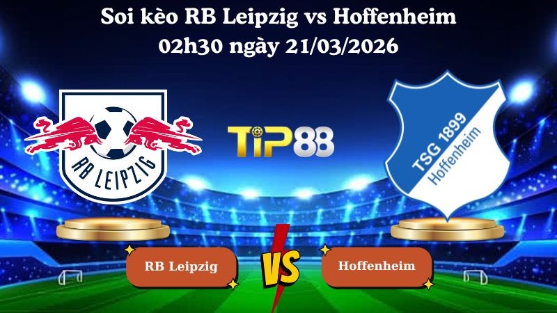 TIP88 Nhận định soi kèo RB Leipzig vs Hoffenheim 02h30 ngày 21/03/2026 - Bundesliga