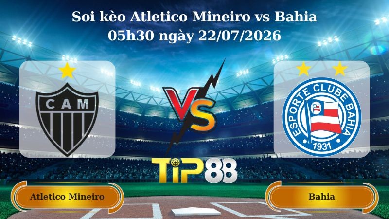 TIP88 Nhận định soi kèo Atletico Mineiro vs Bahia 05h30 ngày 22/07/2026 - VĐQG Brazil