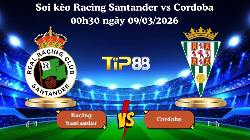 TIP88 Nhận định soi kèo Racing Santander vs Cordoba 00h30 ngày 09/03/2026 - Hạng 2 Tây Ban Nha