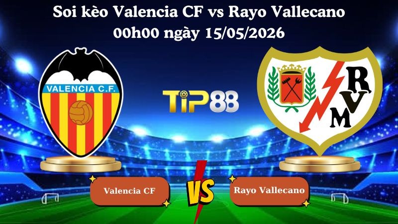 TIP88 Nhận định soi kèo Valencia CF vs Rayo Vallecano 00h00 ngày 15/05/2026 - La Liga