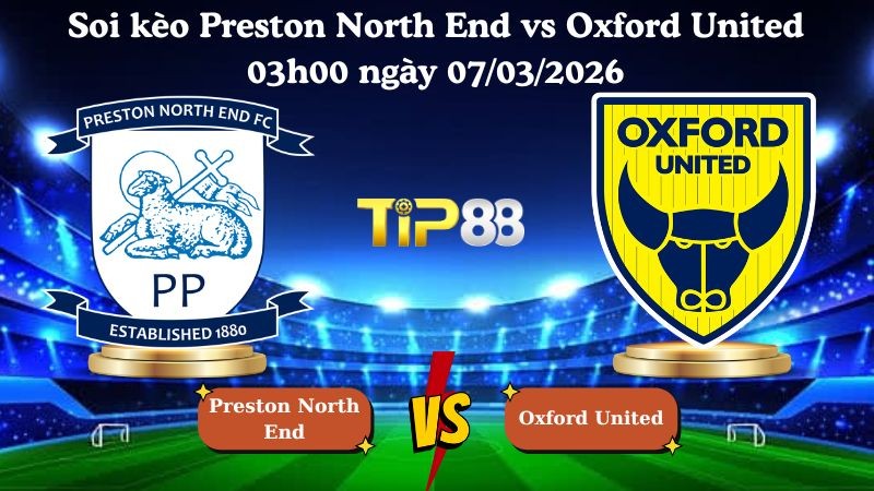 TIP88 Nhận định soi kèo Preston North End vs Oxford United 03h00 ngày 07/03/2026 - Hạng nhất Anh