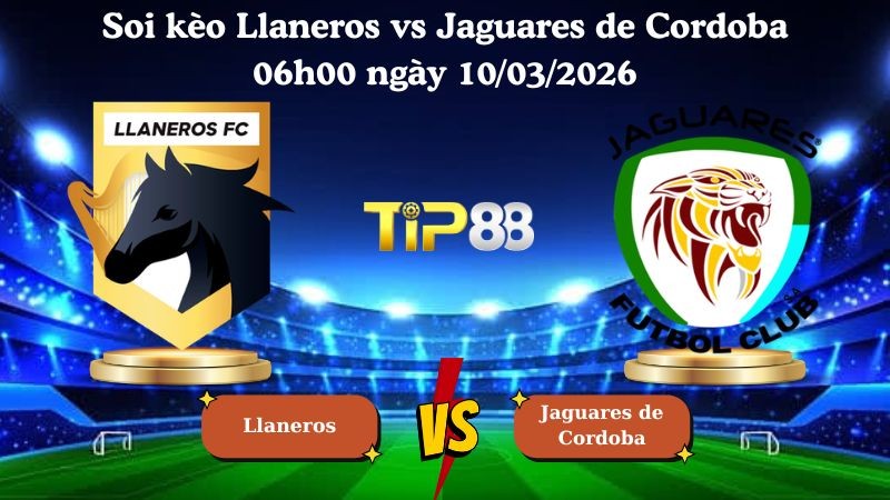 TIP88 Nhận định soi kèo Llaneros vs Jaguares de Cordoba 06h00 ngày 10/03/2026 - VĐQG Colombia