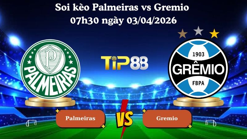 TIP88 Nhận định soi kèo Palmeiras vs Gremio 07h30 ngày 03/04/2026 - VĐQG Brazil
