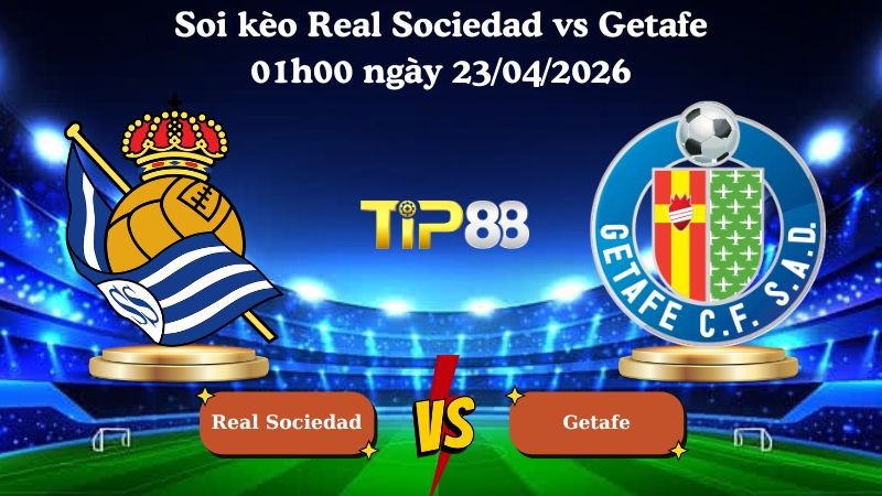 TIP88 Nhận định soi kèo Real Sociedad vs Getafe 01h00 ngày 23/04/2026 - La Liga