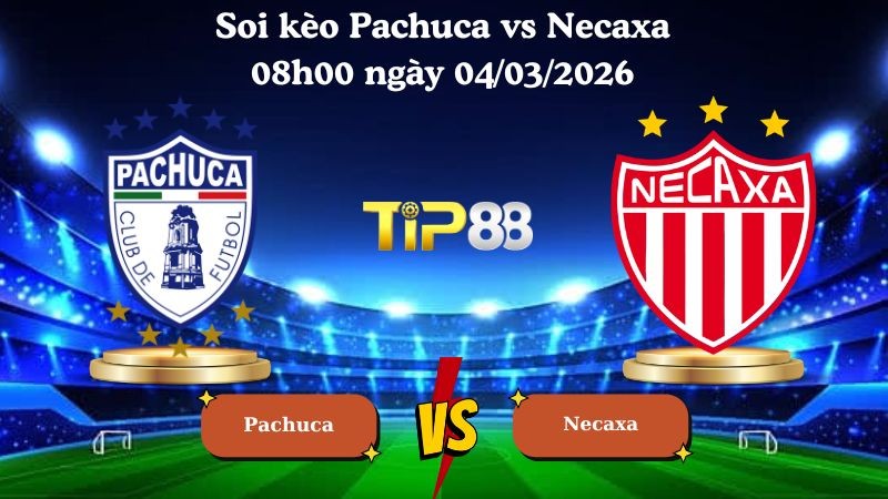 TIP88 Nhận định soi kèo Pachuca vs Necaxa 08h00 ngày 04/03/2026 - VĐQG Mexico