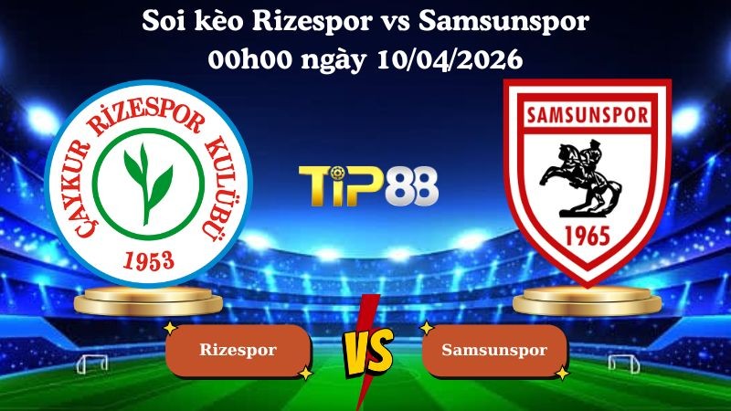 TIP88 Nhận định soi kèo Rizespor vs Samsunspor 00h00 ngày 10/04/2026 - VĐQG Thổ Nhĩ Kỳ