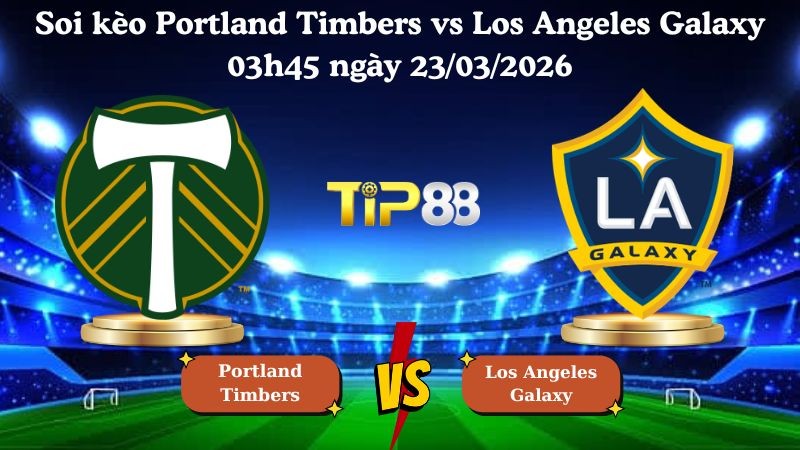 TIP88 Nhận định soi kèo Portland Timbers vs Los Angeles Galaxy 03h45 ngày 23/03/2026 - Nhà nghề Mỹ