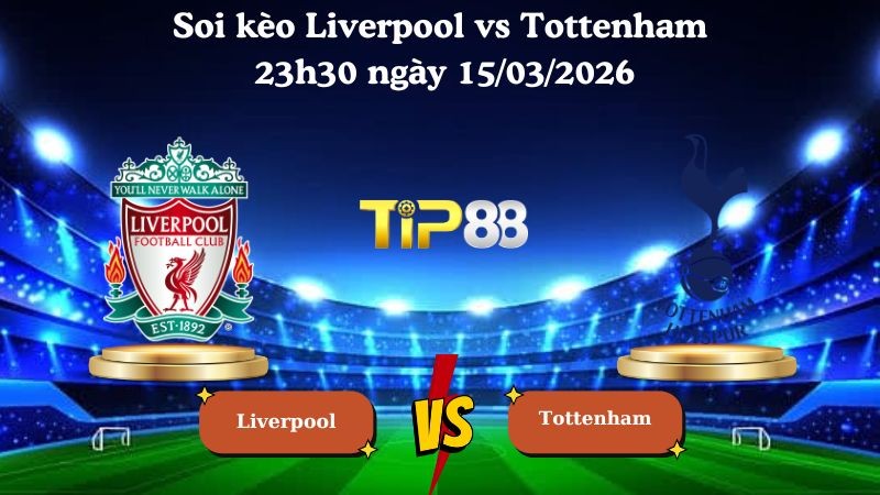 TIP88 Nhận định soi kèo Liverpool vs Tottenham 23h30 ngày 15/03/2026 - Ngoại Hạng Anh