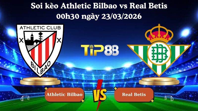 TIP88 Nhận định soi kèo Athletic Bilbao vs Real Betis 00h30 ngày 23/03/2026 - La Liga