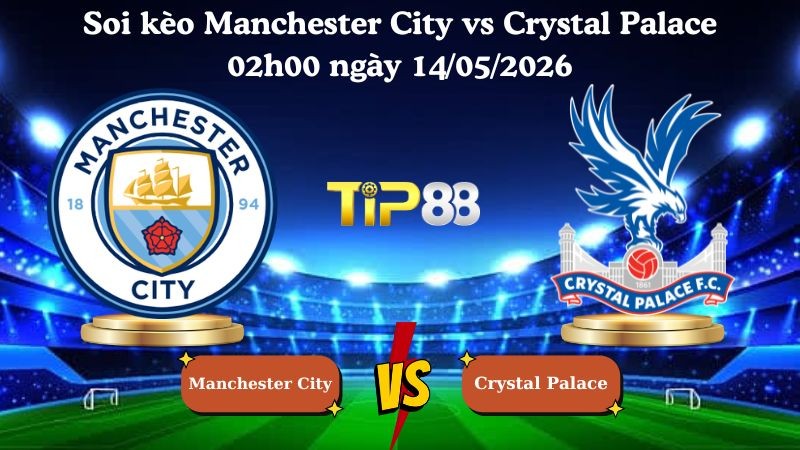 TIP88 Nhận định soi kèo Manchester City vs Crystal Palace 02h00 ngày 14/05/2026 - Ngoại hạng Anh