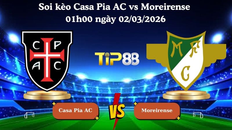 TIP88 Nhận định soi kèo Casa Pia AC vs Moreirense 01h00 ngày 02/03/2026 - VĐQG Bồ Đào Nha