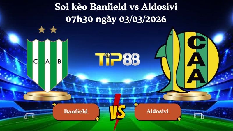 TIP88 Nhận định soi kèo Banfield vs Aldosivi 07h30 ngày 03/03/2026 - VĐQG Argentina